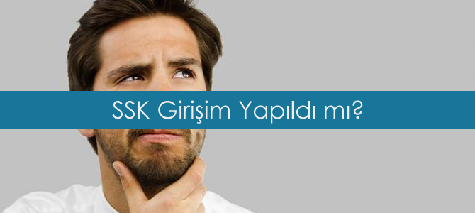 SSK Girişim Yapıldı mı?